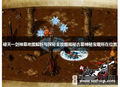 破天一剑神墓地图解析与探秘全攻略揭秘古墓神秘宝藏所在位置